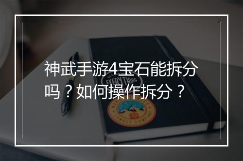 神武手游4宝石能拆分吗？如何操作拆分？