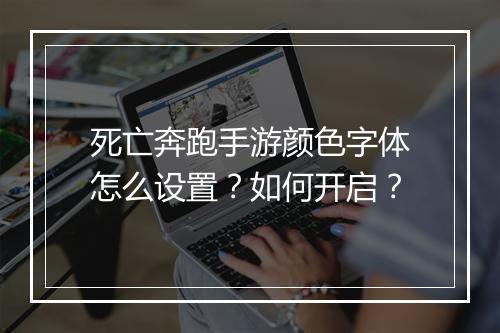 死亡奔跑手游颜色字体怎么设置？如何开启？