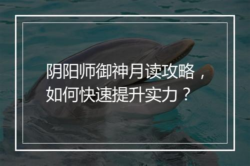 阴阳师御神月读攻略,如何快速提升实力?