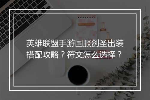 英雄联盟手游国服剑圣出装搭配攻略？符文怎么选择？