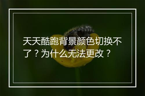 天天酷跑背景颜色切换不了？为什么无法更改？