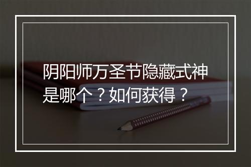 阴阳师万圣节隐藏式神是哪个？如何获得？