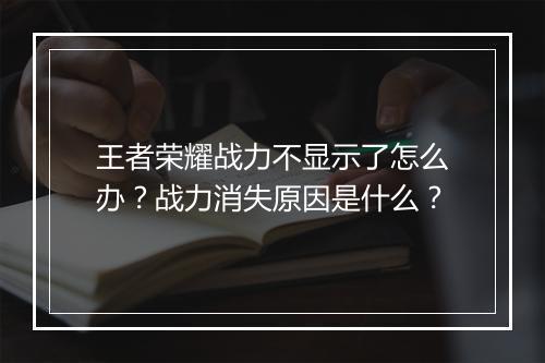 王者荣耀战力不显示了怎么办？战力消失原因是什么？