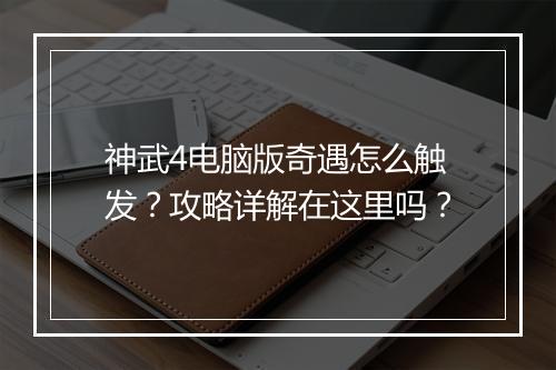 神武4电脑版奇遇怎么触发？攻略详解在这里吗？