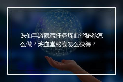 诛仙手游隐藏任务炼血堂秘卷怎么做?炼血堂秘卷怎么获得?