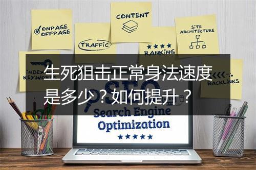 生死狙击正常身法速度是多少？如何提升？