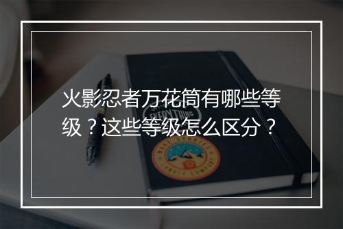 火影忍者万花筒有哪些等级？这些等级怎么区分？