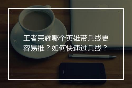 王者荣耀哪个英雄带兵线更容易推？如何快速过兵线？