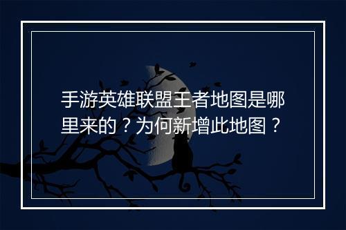 手游英雄联盟王者地图是哪里来的？为何新增此地图？