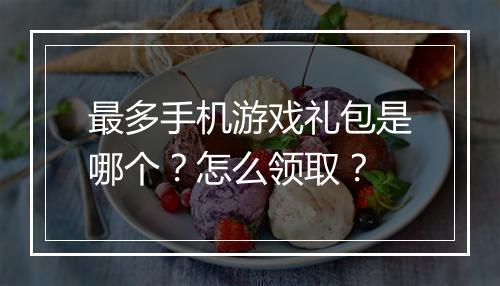 最多手机游戏礼包是哪个？怎么领取？