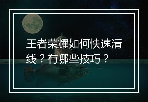 王者荣耀如何快速清线？有哪些技巧？