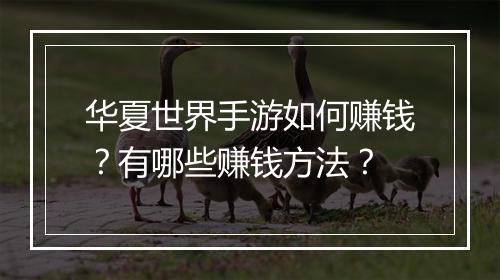 华夏世界手游如何赚钱？有哪些赚钱方法？