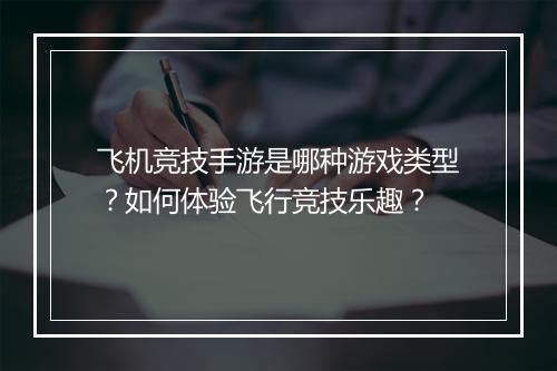 飞机竞技手游是哪种游戏类型？如何体验飞行竞技乐趣？