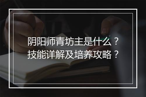 阴阳师青坊主是什么?技能详解及培养攻略?