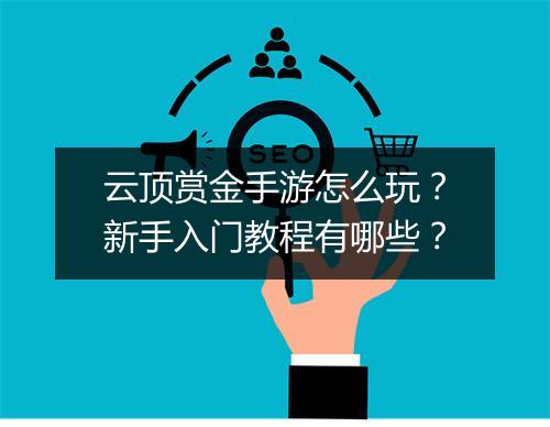 云顶赏金手游怎么玩？新手入门教程有哪些？