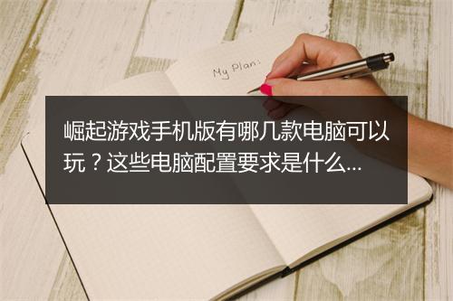 崛起游戏手机版有哪几款电脑可以玩？这些电脑配置要求是什么？