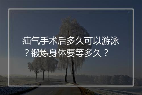 疝气手术后多久可以游泳？锻炼身体要等多久？
