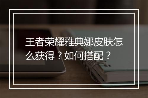 王者荣耀雅典娜皮肤怎么获得？如何搭配？