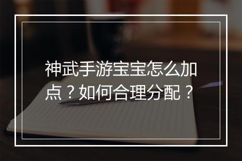 神武手游宝宝怎么加点？如何合理分配？