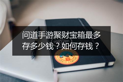 问道手游聚财宝箱最多存多少钱？如何存钱？
