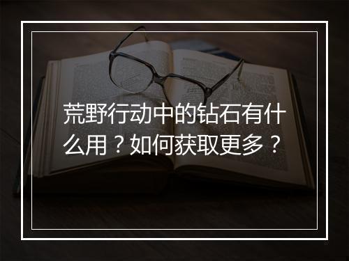 荒野行动中的钻石有什么用?如何获取更多?