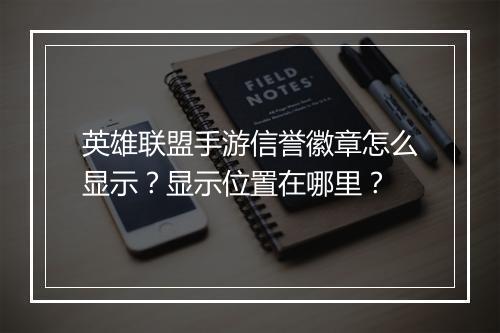 英雄联盟手游信誉徽章怎么显示？显示位置在哪里？